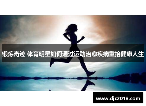 锻炼奇迹 体育明星如何通过运动治愈疾病重拾健康人生